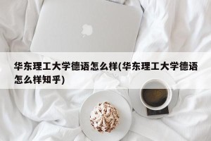 华东理工大学德语怎么样(华东理工大学德语怎么样知乎)