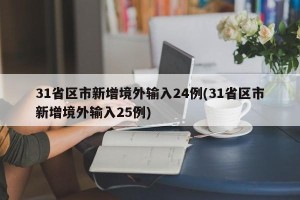 31省区市新增境外输入24例(31省区市新增境外输入25例)