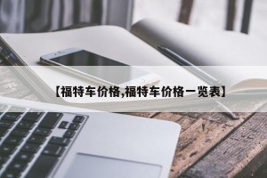 【福特车价格,福特车价格一览表】