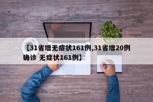 【31省增无症状161例,31省增20例确诊 无症状161例】