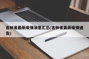 吉林省最新疫情消息汇总(吉林省最新疫情通告)