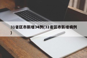 31省区市新增34例(31省区市新增病例)