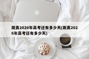 距离2020年高考还有多少天(距离2026年高考还有多少天)