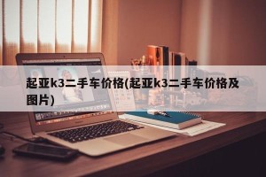 起亚k3二手车价格(起亚k3二手车价格及图片)