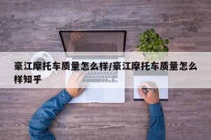 豪江摩托车质量怎么样/豪江摩托车质量怎么样知乎