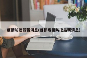 疫情防控最新消息(首都疫情防控最新消息)
