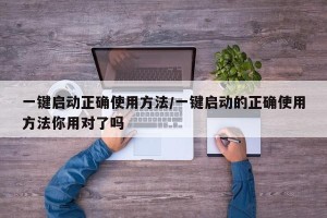 一键启动正确使用方法/一键启动的正确使用方法你用对了吗