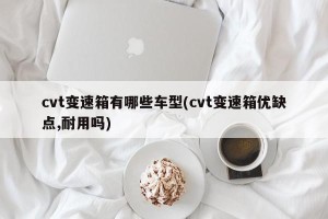 cvt变速箱有哪些车型(cvt变速箱优缺点,耐用吗)