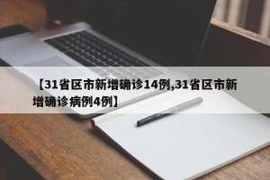 【31省区市新增确诊14例,31省区市新增确诊病例4例】