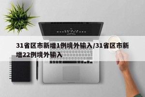 31省区市新增1例境外输入/31省区市新增22例境外输入