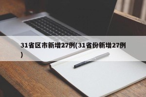 31省区市新增27例(31省份新增27例)