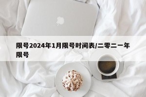 限号2024年1月限号时间表/二零二一年限号