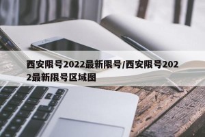 西安限号2022最新限号/西安限号2022最新限号区域图