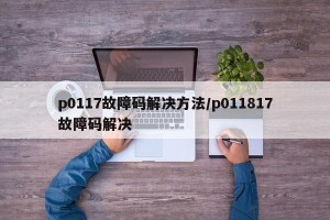 p0117故障码解决方法/p011817故障码解决