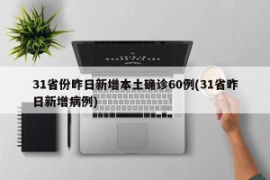 31省份昨日新增本土确诊60例(31省昨日新增病例)
