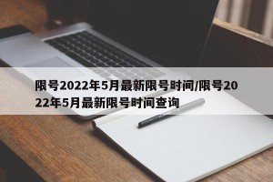 限号2022年5月最新限号时间/限号2022年5月最新限号时间查询