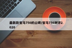最新款宝马750的口碑/宝马750测评2020