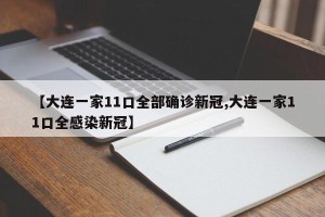 【大连一家11口全部确诊新冠,大连一家11口全感染新冠】