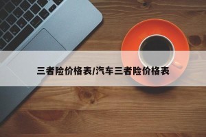 三者险价格表/汽车三者险价格表
