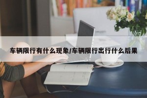 车辆限行有什么现象/车辆限行出行什么后果