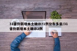 31省份新增本土确诊71例分布多省/31省份新增本土确诊2例