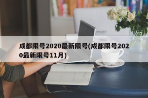 成都限号2020最新限号(成都限号2020最新限号11月)