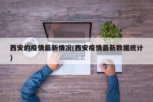 西安的疫情最新情况(西安疫情最新数据统计)